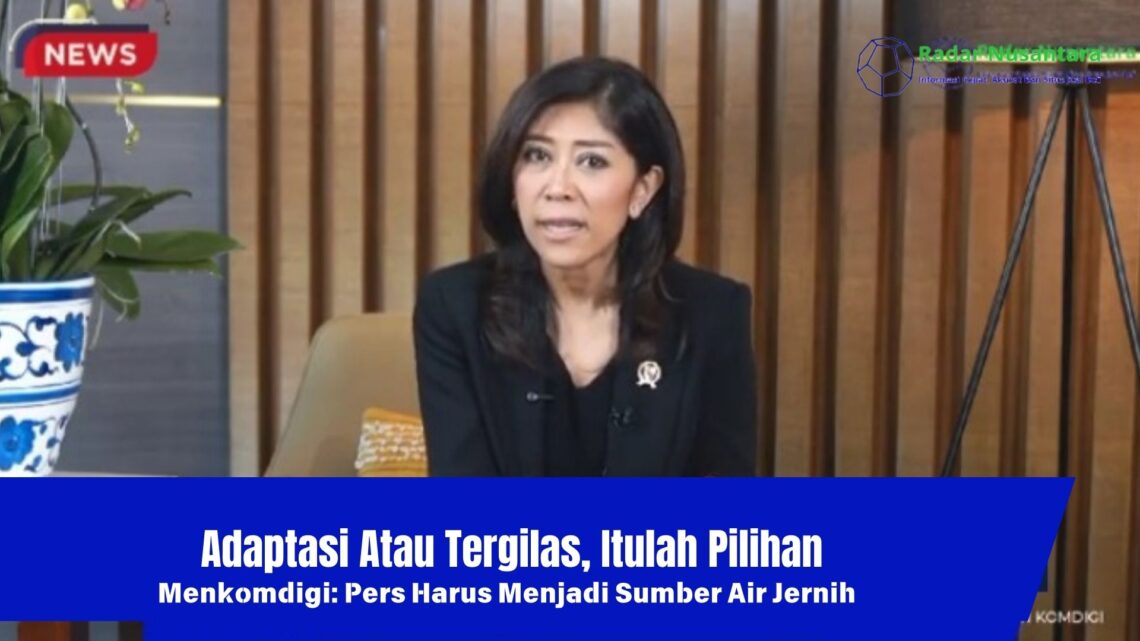 Adaptasi Atau Tergilas, Itulah Pilihan, Menkomdigi: Pers Harus Menjadi Sumber Air Jernih